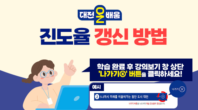 대전온배움 진도율 갱신 방법
학습 완료 후 강의보기 창 상단 '나가기ⓧ' 버튼을 클릭하세요!