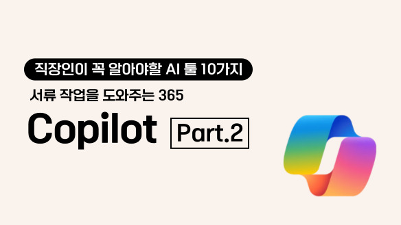 직장인이 꼭 알아야할 AI 툴 10가지 Part.2 서류 작업을 도와주는 365 코파일럿(Copilot)