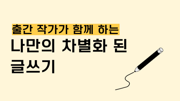 출간 작가가 함께 하는 나만의 차별화 된 글쓰기